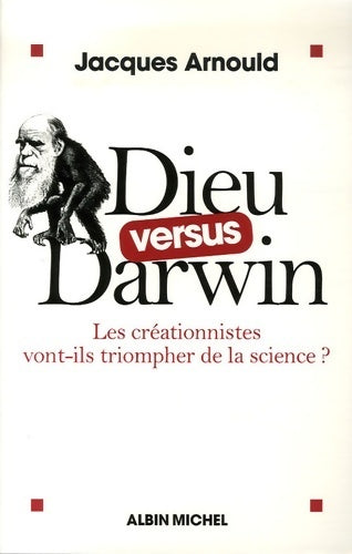 Dieu versus Darwin. Les créationnistes vont-ils triompher de la science ? - Jacques Arnould -  Albin Michel GF - Livre