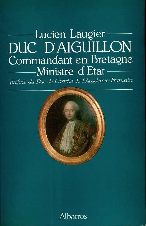 Duc d'aiguillon, commandant en Bretagne, ministre d'Etat - Lucien Laugier -  Albatros GF - Livre