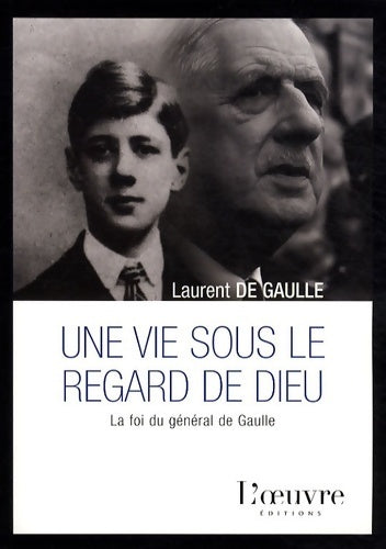 Une vie sous le regard de dieu. La foi du général de Gaulle - Laurent De Gaulle -  Oeuvre GF - Livre