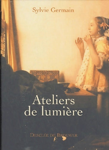 Ateliers de lumière - Sylvie Germain -  Desclée GF - Livre
