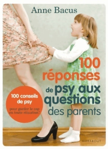 100 réponses de psy aux questions des parents - Anne Bacus -  Marabout - Livre