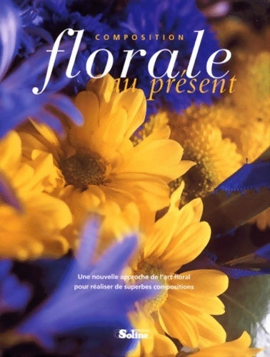 Composition florale au présent. Une nouvelle approche de l'art floral pour de superbes réalisations - Lynda Owen -  Soline GF - Livre