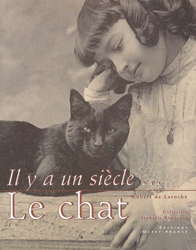 Il y a un siècle... Le chat - Robert De Laroche -  Ouest France GF - Livre