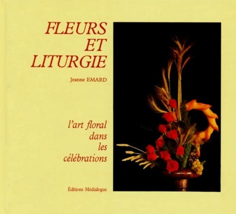 Fleurs et liturgie. L'art floral dans les célébrations - Jeanne Émard -  Médialogue GF - Livre