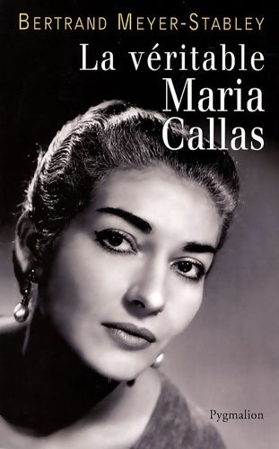 La véritable Maria Callas - Bertrand Meyer-Stabley -  Pygmalion GF - Livre