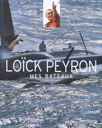 Mes bateaux - Loïck Peyron -  Arthaud GF - Livre