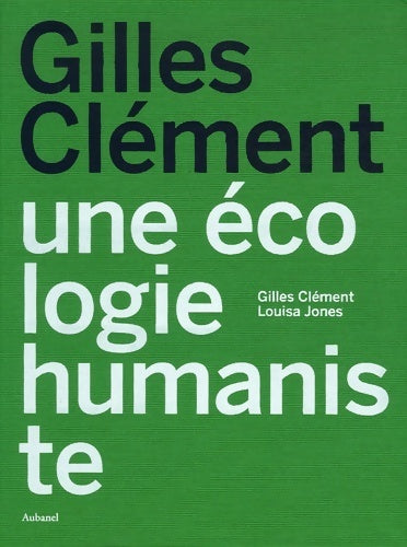 Gilles Clément. Une écologie humaniste - Gilles Clément ; Louisa Jones -  Aubanel GF - Livre