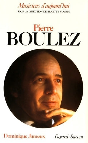 Pierre Boulez - Dominique Jameux -  Musiciens d'aujourd'hui - Livre