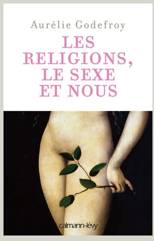Les religions, le sexe et nous - Aurélie Godefroy -  Calmann-Lévy GF - Livre