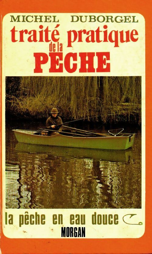 Traité pratique de la pêche Tome I : La pêche en eau douce - Michel Duborgel -  Morgan GF - Livre