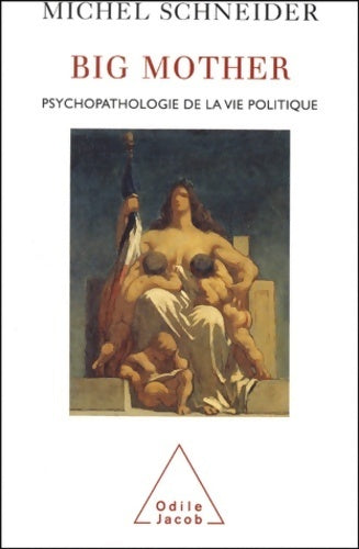 Big mother. Psychopathologie de la vie politique - Michel Schneider -  Jacob GF - Livre