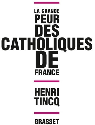 La grande peur des catholiques de France - Henri Tincq -  Grasset GF - Livre