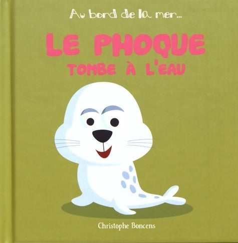 Le phoque tombé à l'eau - Christohe Bonceau -  Au bord de la mer - Livre