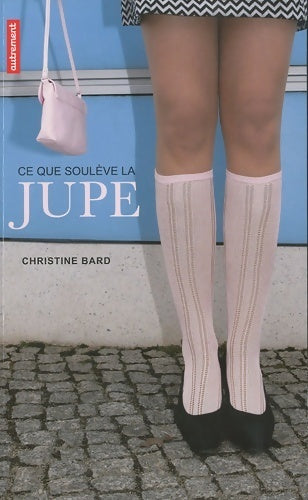 Ce que soulève la jupe. Identités, transgressions, résistances - Christine Bard -  Mutations - Livre