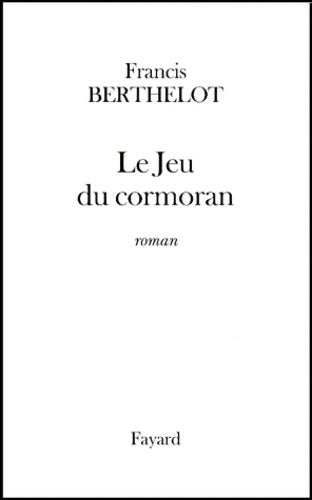 Le jeu du cormoran - Francis Berthelot -  Fayard GF - Livre