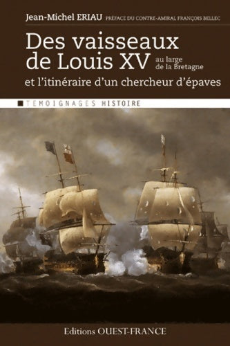 Des vaisseaux de Louis XV au large de la Bretagne et l'itinéraire d'un chercheur d'épaves - Jean-Michel Eriau -  Témoignages Histoire - Livre
