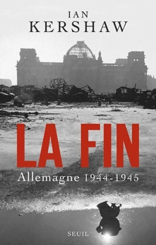 La fin. Allemagne 1944-1945 - Ian Kershaw -  Seuil GF - Livre