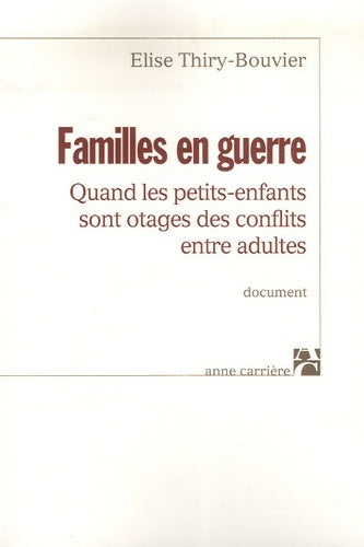 Familles en guerre. Quand les petits-enfants sont otages des conflits entre adultes - Elise Thiry-Bouvier -  Document - Livre