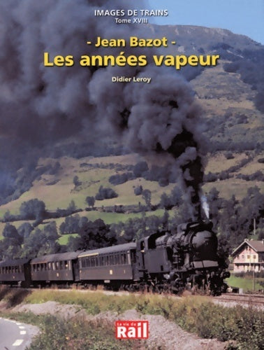 Images de trains tome XVIII : Les années vapeur - Didier Leroy -  La vie du rail GF - Livre
