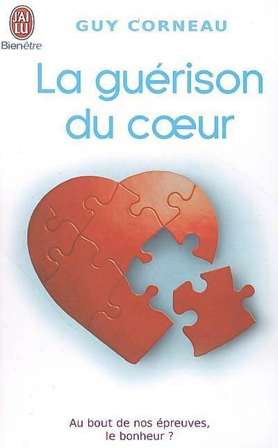 La guérison du coeur. Au bout de nos épreuves, le bonheur ? - Guy Corneau -  J'ai Lu - Livre