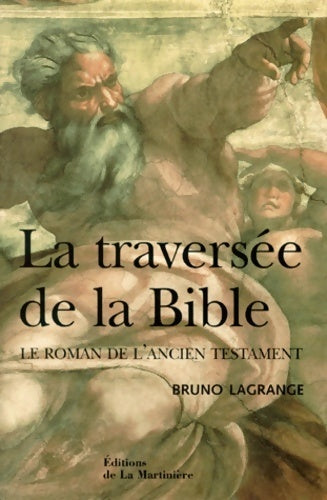 La traversée de la Bible. Le roman de l'ancien Testament - Bruno Lagrange -  La Martinière GF - Livre