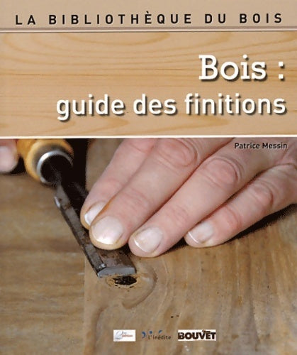 Bois : Guide des finitions - Patrice Messin -  La bibliothèque du bois - Livre