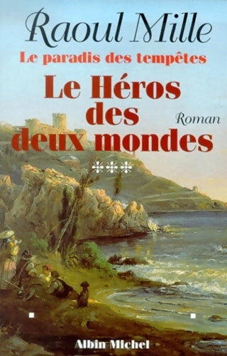 Le paradis des tempêtes Tome III : Le héros des deux mondes - Raoul Mille -  Albin Michel GF - Livre