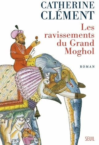 Les Ravissements du Grand Moghol - Catherine Clément -  Seuil GF - Livre