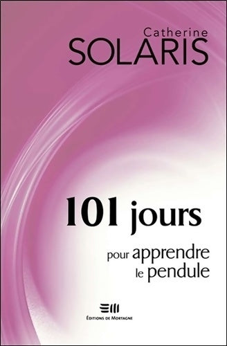 101 jours pour apprendre le pendule - Catherine Solaris -  Mortagne GF - Livre