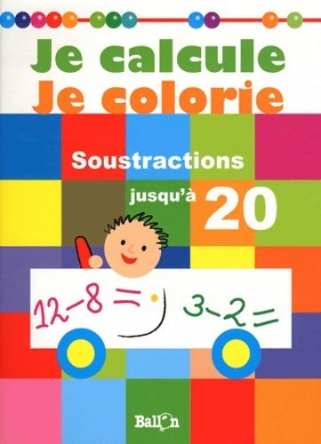 Je calcule et je colorie-soustractions jusqu'à 20 - Collectif -  Le ballon GF - Livre