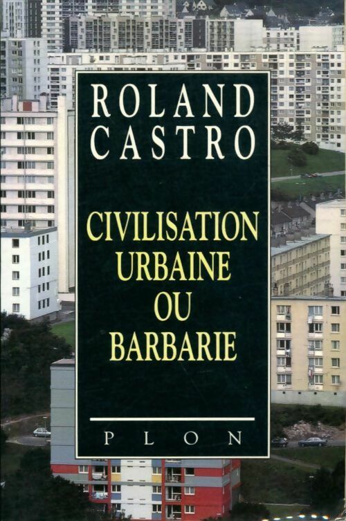 Civilisation urbaine ou barbarie - Roland Castro -  Plon GF - Livre