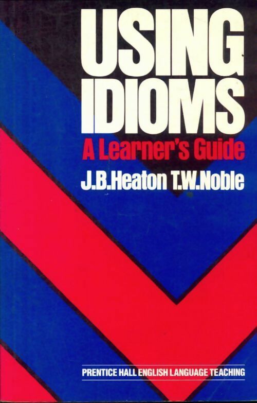 Using idioms : A learner's guide - J.B Heaton -  Prentice Hall English language teaching - Livre