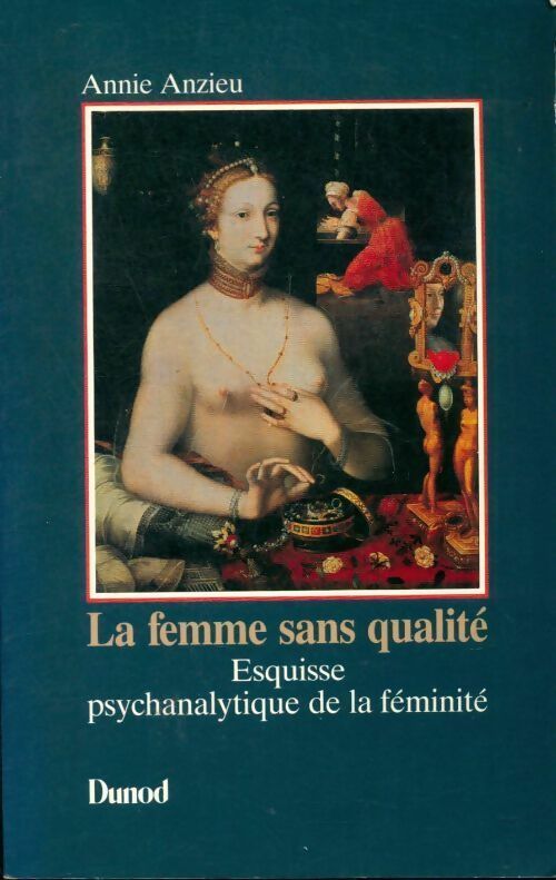La femme sans qualité. Esquisse psychanalytique de la féminité - Annie Anzieu -  Dunod GF - Livre
