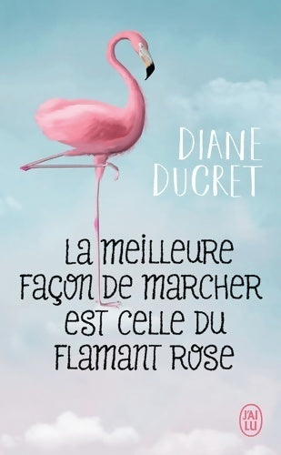 La meilleure façon de marcher est celle du flamant rose - Diane Ducret -  J'ai Lu - Livre