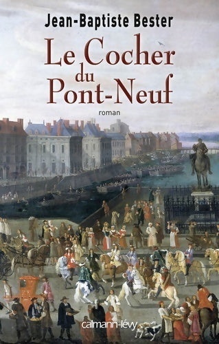 Le cocher du Pont-Neuf - Jean-Baptiste Bester -  Calmann-Lévy GF - Livre