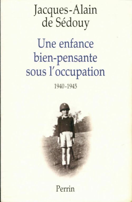 Une enfance bien-pensante sous l'occupation (1940-1945) - Jacques-Alain De Sedouy -  Perrin GF - Livre