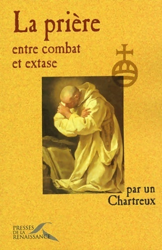 La prière, entre combat et extase - Un Chartreux -  Presses de la Renaissance GF - Livre