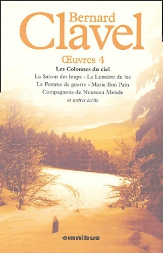 Oeuvres Tome IV : les colonnes du ciel et autres écrits - Bernard Clavel -  Omnibus - Livre
