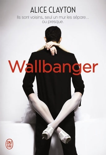 Wallbanger - Alice Clayton -  J'ai Lu - Livre