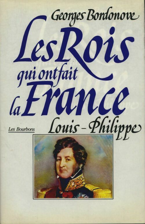 Les rois qui ont fait la France : Louis-Philippe. Les Bourbons - Georges Bordonove -  Le Grand Livre du Mois GF - Livre