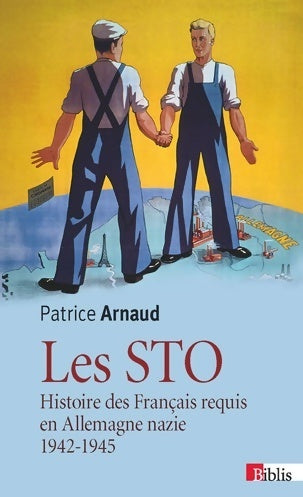 Les STO. Histoire des français requis en Allemagne nazie 1942-1945 - Patrice Arnaud -  Biblis - Livre