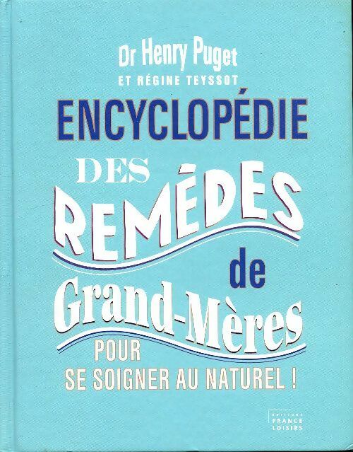 Encyclopédie des remèdes de grands-mères pour se soigner au naturel ! - Henry Puget -  France Loisirs GF - Livre