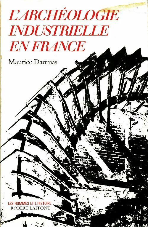 L'archéologie industrielle en France - Maurice Daumas -  Les hommes et l'histoire - Livre
