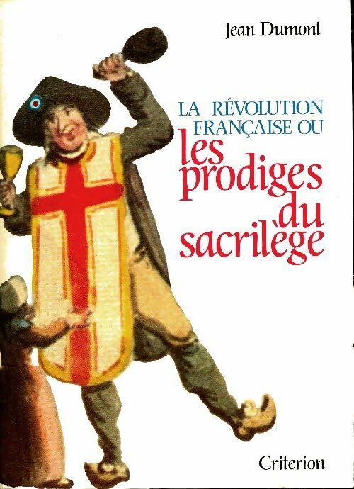 La révolution française ou les prodiges du sacrilège - Jean Dumont -  Criterion GF - Livre