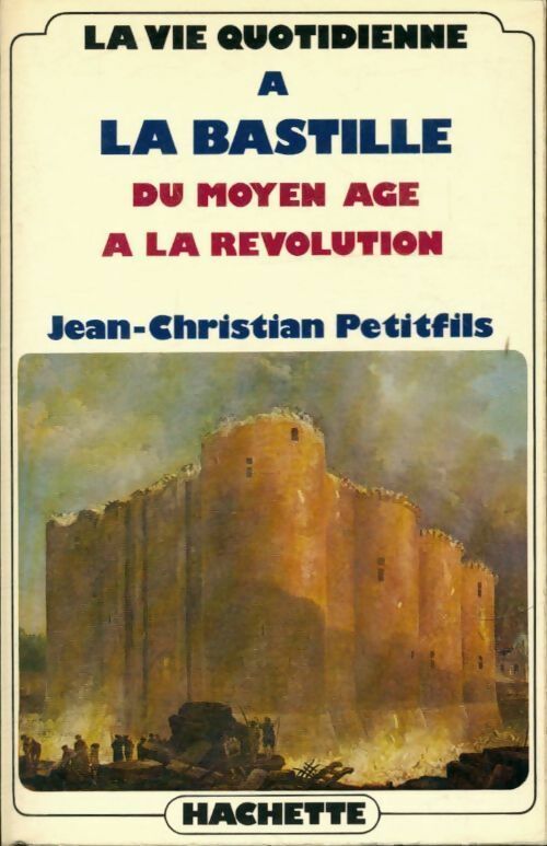 La vie quotidienne à la Bastille du moyen âge à la Révolution - Jean-Christian Petitfils -  La vie quotidienne - Livre