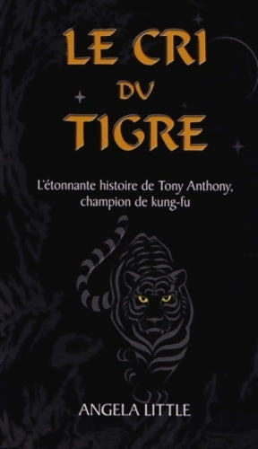 Le cri du tigre. L'étonnante histoire de Tony Anthony champion de kung-fu - Angela Little -  Ourania - Livre