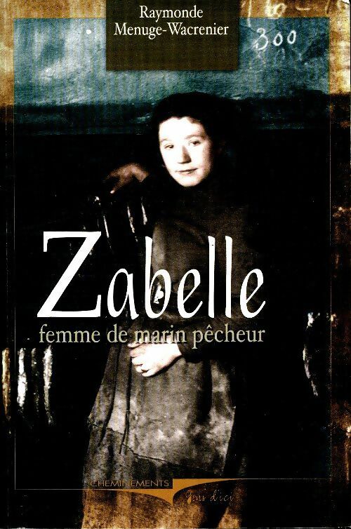 Zabelle : Femme de marin pêcheur - Raymonde Menuge-Wacrenier -  Cheminements GF - Livre
