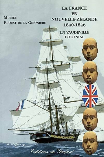 La France en Nouvelle-Zélande 1840-1846 : Un vaudeville colonial - Muriel Proust De La Gironière -  Gerfaut GF - Livre