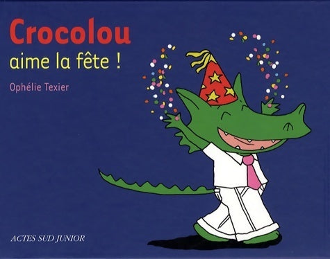 Crocolou aime la fête ! - Ophélie Texier -  Actes Sud Junior GF - Livre