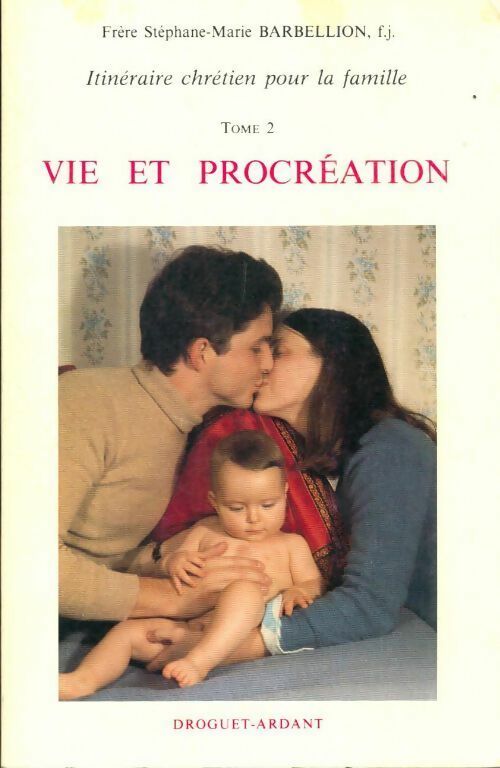 Itinéraire chrétien pour la famille Tome II : Vie et procréation - Stéphane-Marie Barbellion -  Droguet GF - Livre